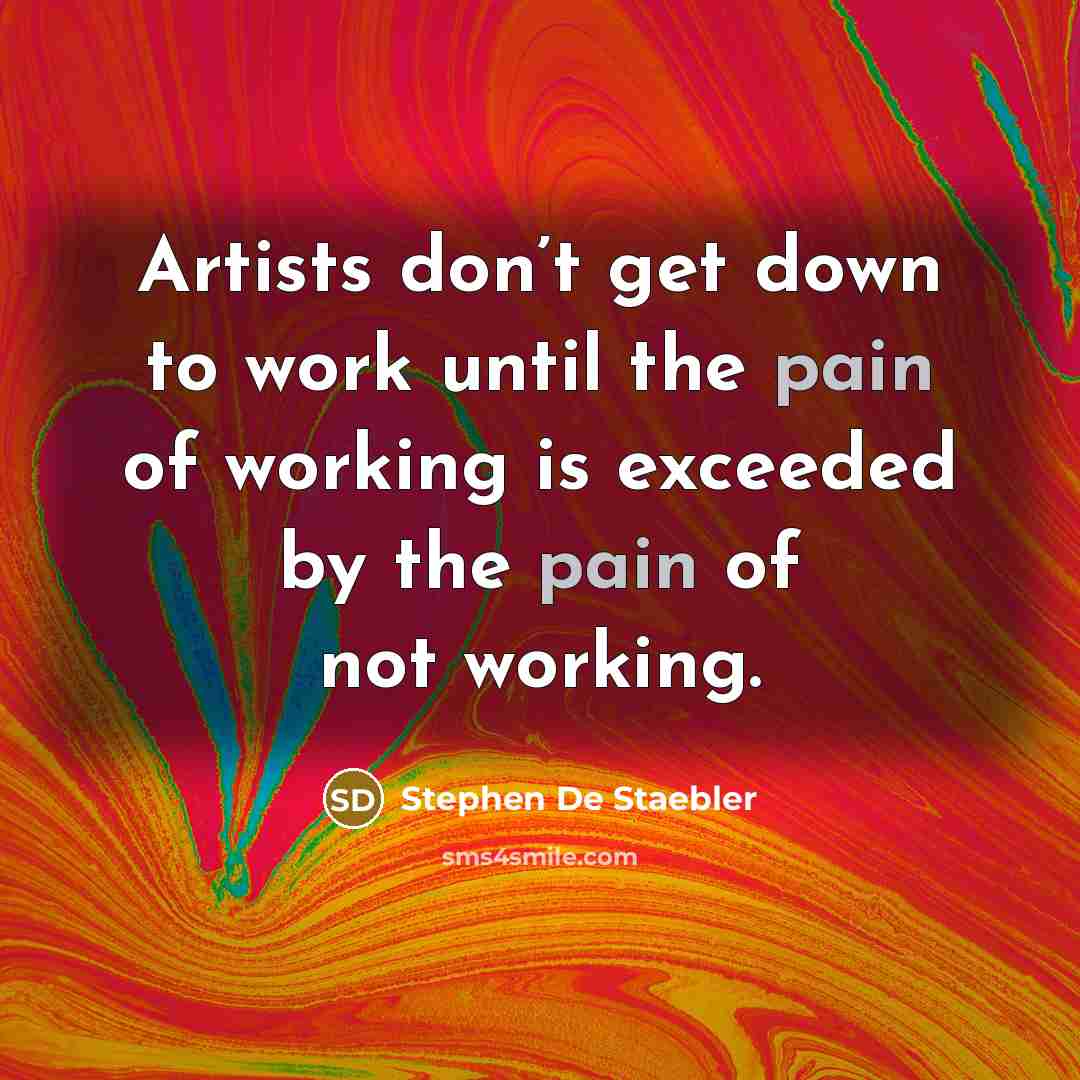 “Artists don’t get down to work until the pain of…” quote by Stephen De Staebler