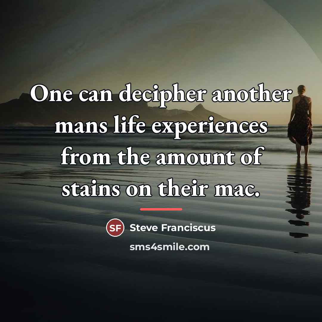 “One can decipher another mans life experiences from the amount…” quote by Steve Franciscus