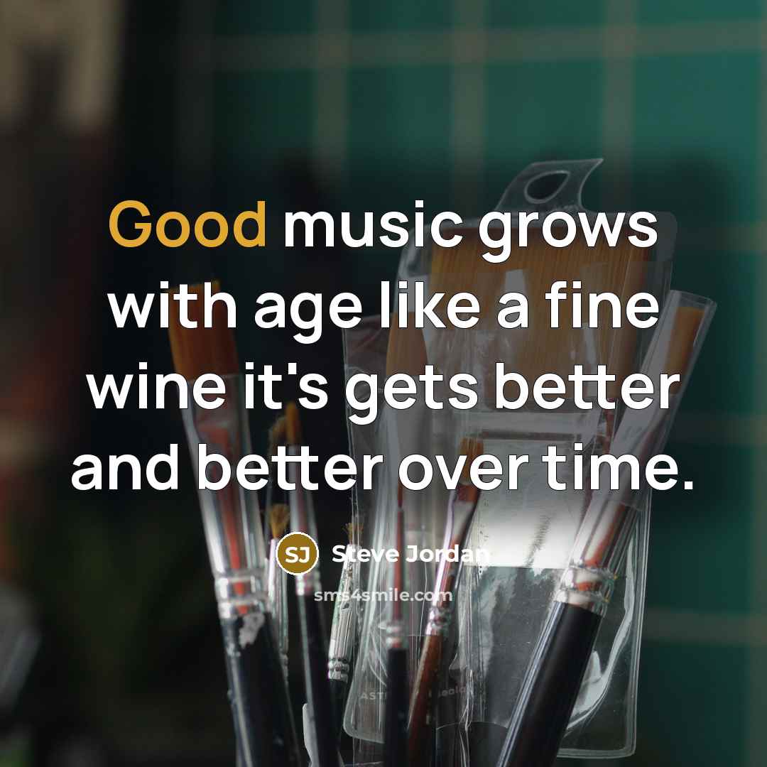 “Good music grows with age like a fine wine it's…” quote by Steve Jordan