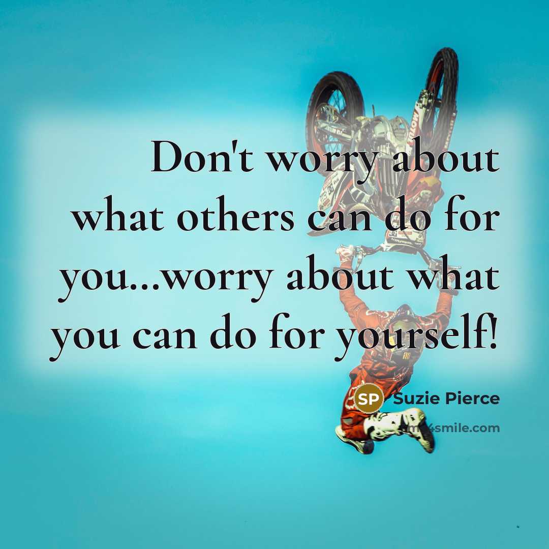 “Don't worry about what others can do for you....worry about…” quote by Suzie Pierce