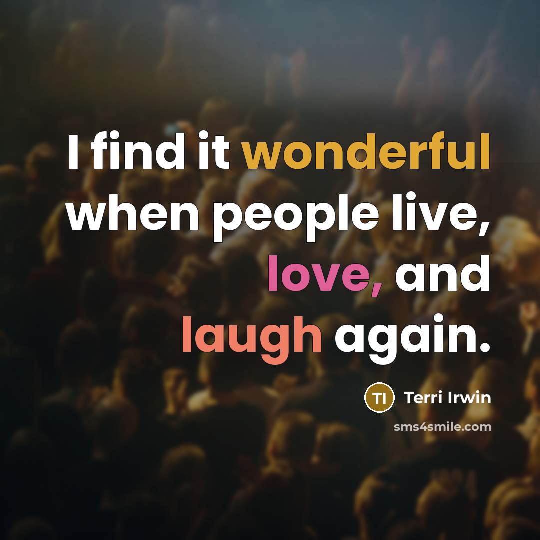 “I find it wonderful when people live, love, and laugh again.” quote by Terri Irwin