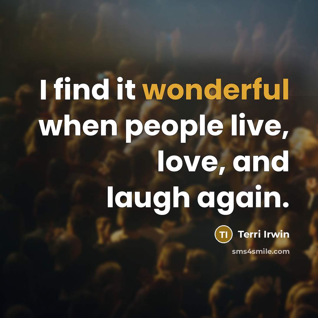 “I find it wonderful when people live, love, and laugh…” quote by Terri Irwin