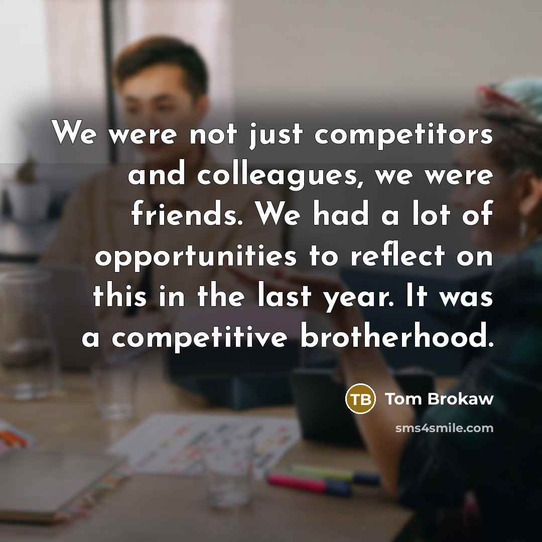 “We were not just competitors and colleagues, we were friends.…” quote by Tom Brokaw