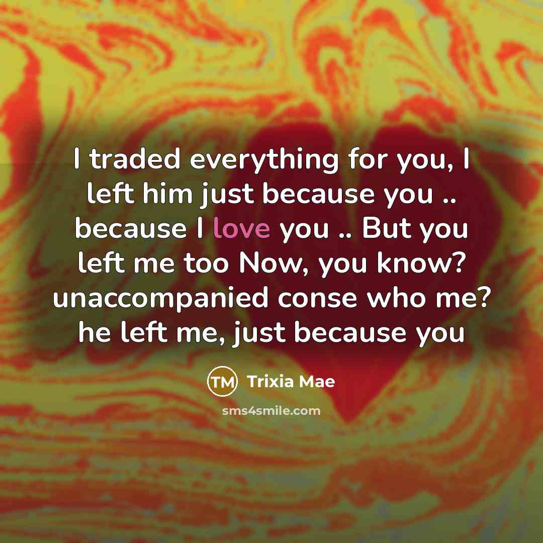 “I traded everything for you, I left him just because…” quote by Trixia Mae