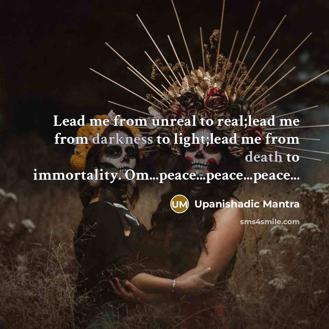 “Lead me from unreal to real;lead me from darkness to…” quote by Upanishadic Mantra