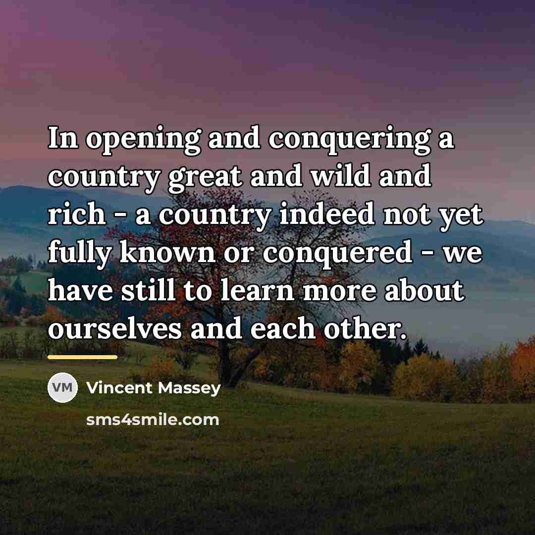 “In opening and conquering a country great and wild and…” quote by Vincent Massey
