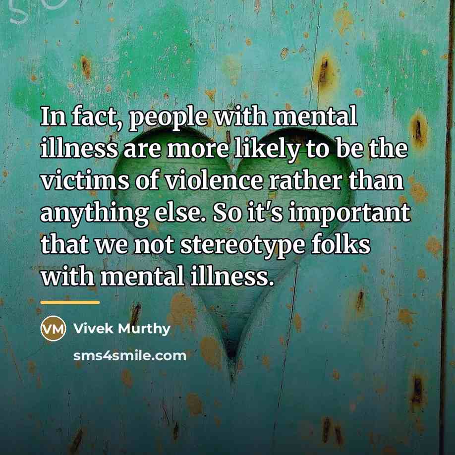 “In fact, people with mental illness are more likely to…” quote by Vivek Murthy