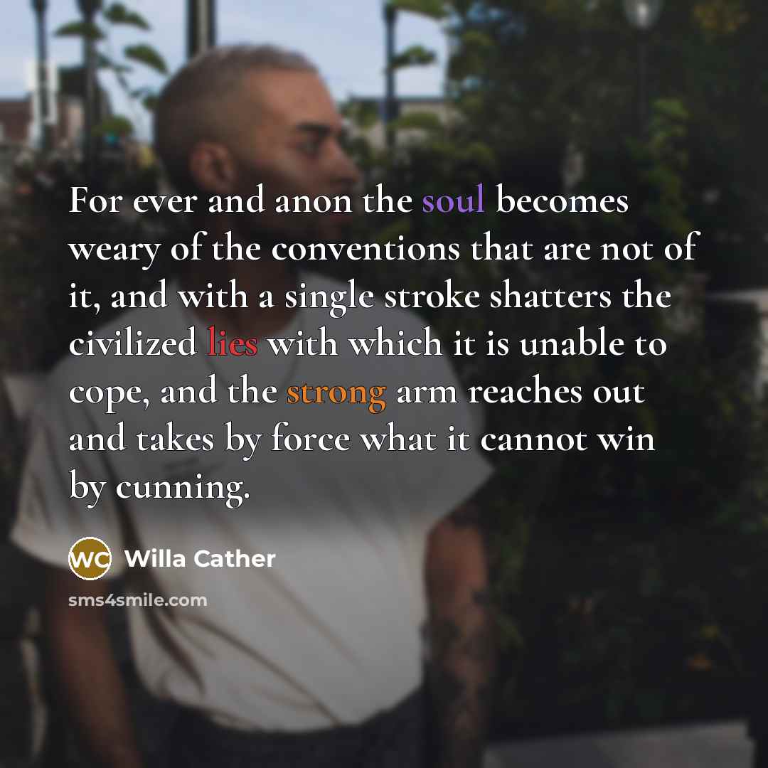 “For ever and anon the soul becomes weary of the…” quote by Willa Cather