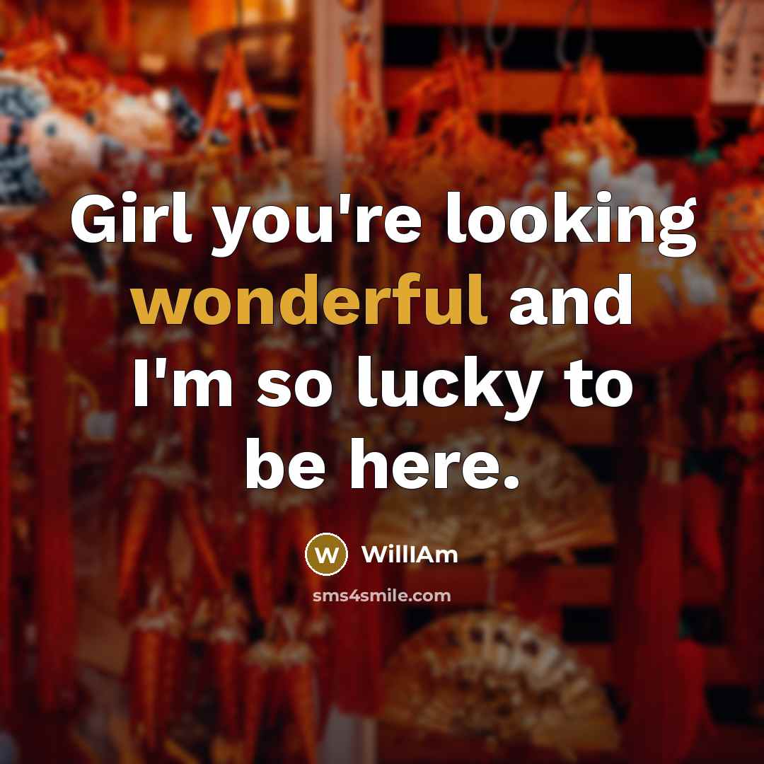 “Girl you're looking wonderful and I'm so lucky to be here.” quote by WillIAm