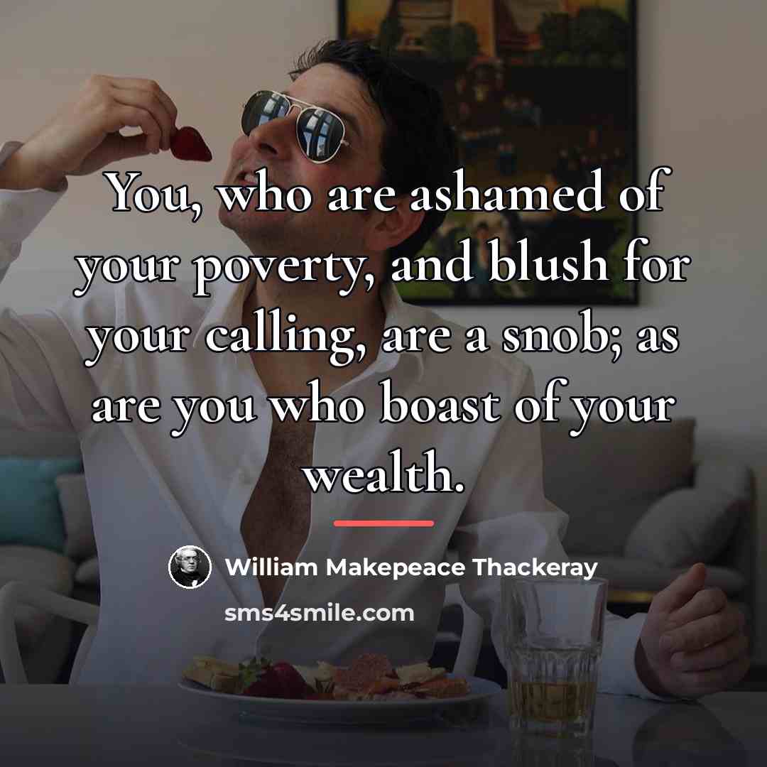 “You, who are ashamed of your poverty, and blush for…” quote by William Makepeace Thackeray