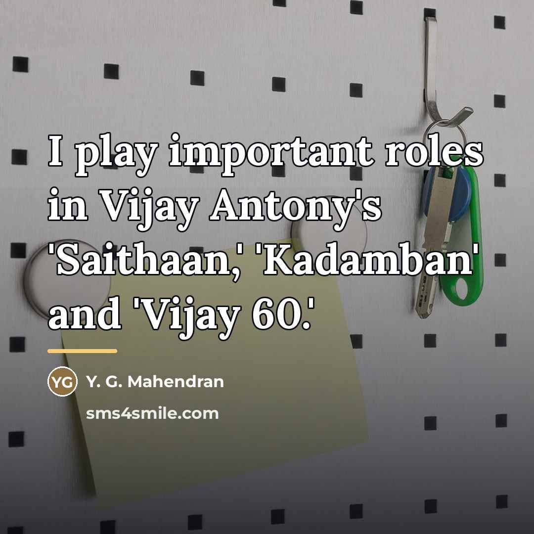 “I play important roles in Vijay Antony's 'Saithaan,' 'Kadamban' and…” quote by Y. G. Mahendran