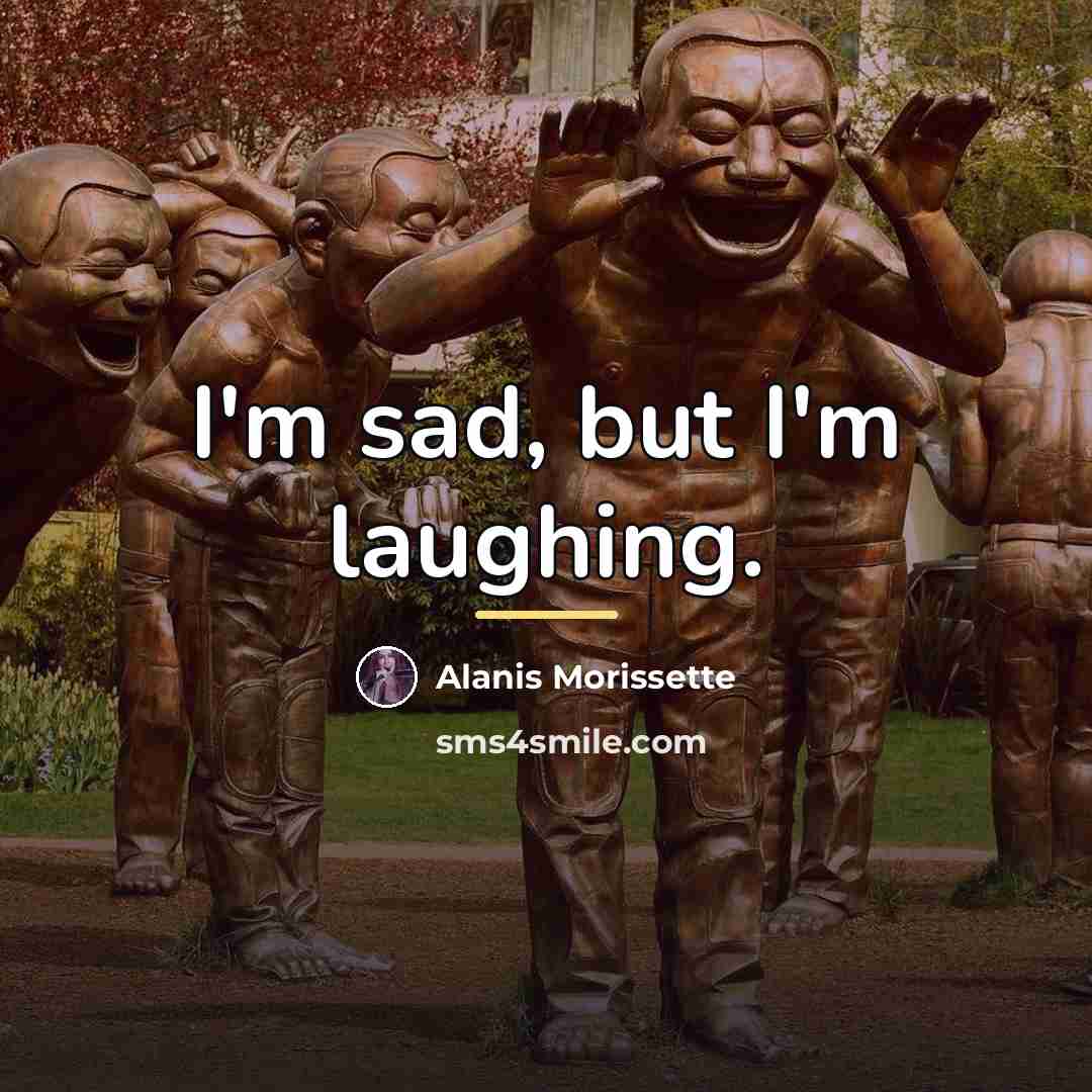 “I'm sad, but I'm laughing.…” quote by Alanis Morissette