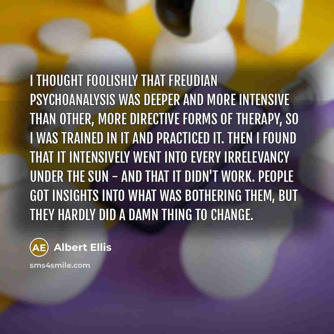 “I thought foolishly that Freudian psychoanalysis was deeper and more…” quote by Albert Ellis