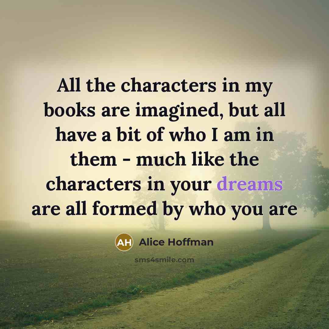 “All the characters in my books are imagined, but all…” quote by Alice Hoffman