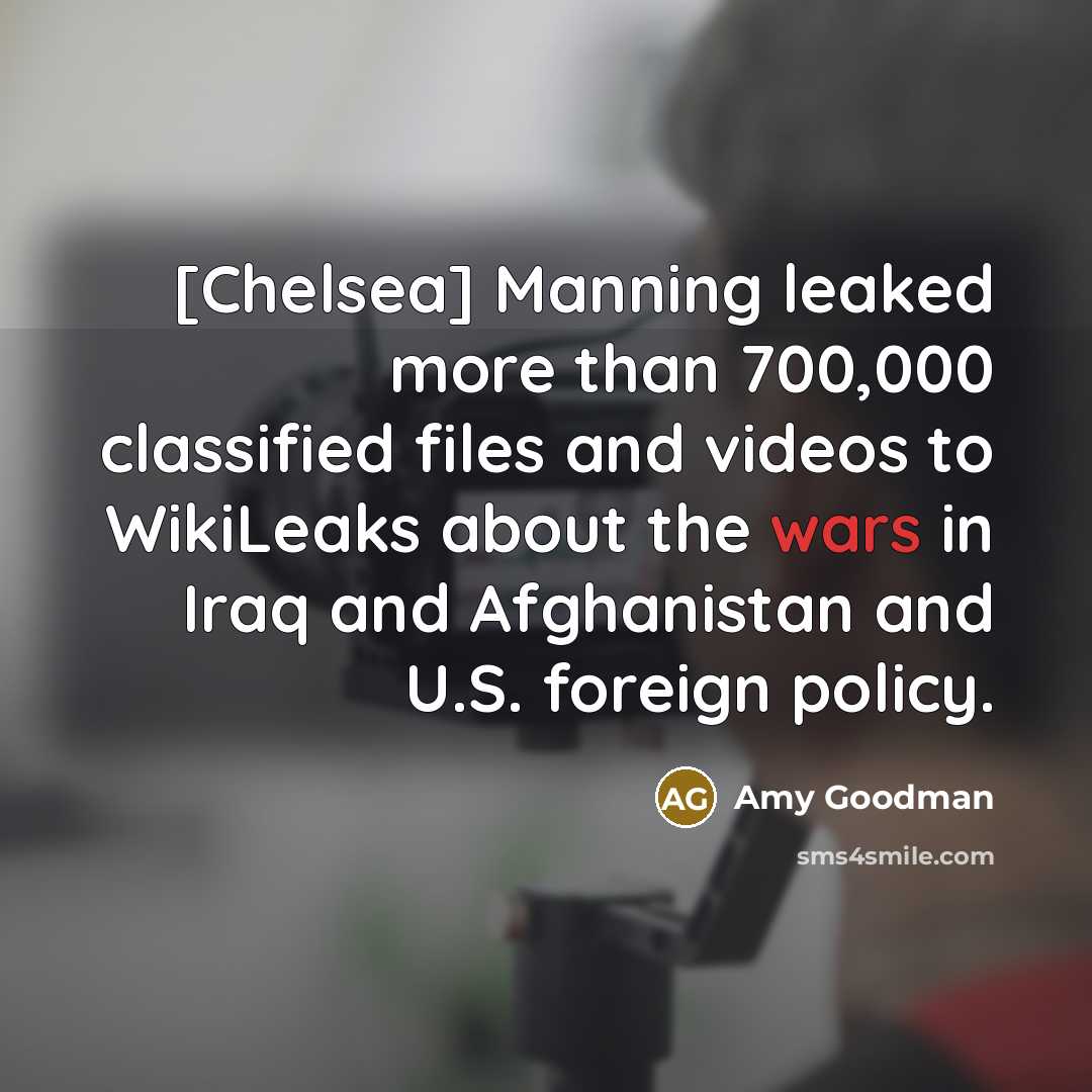 “[Chelsea] Manning leaked more than 700,000 classified files and videos…” quote by Amy Goodman