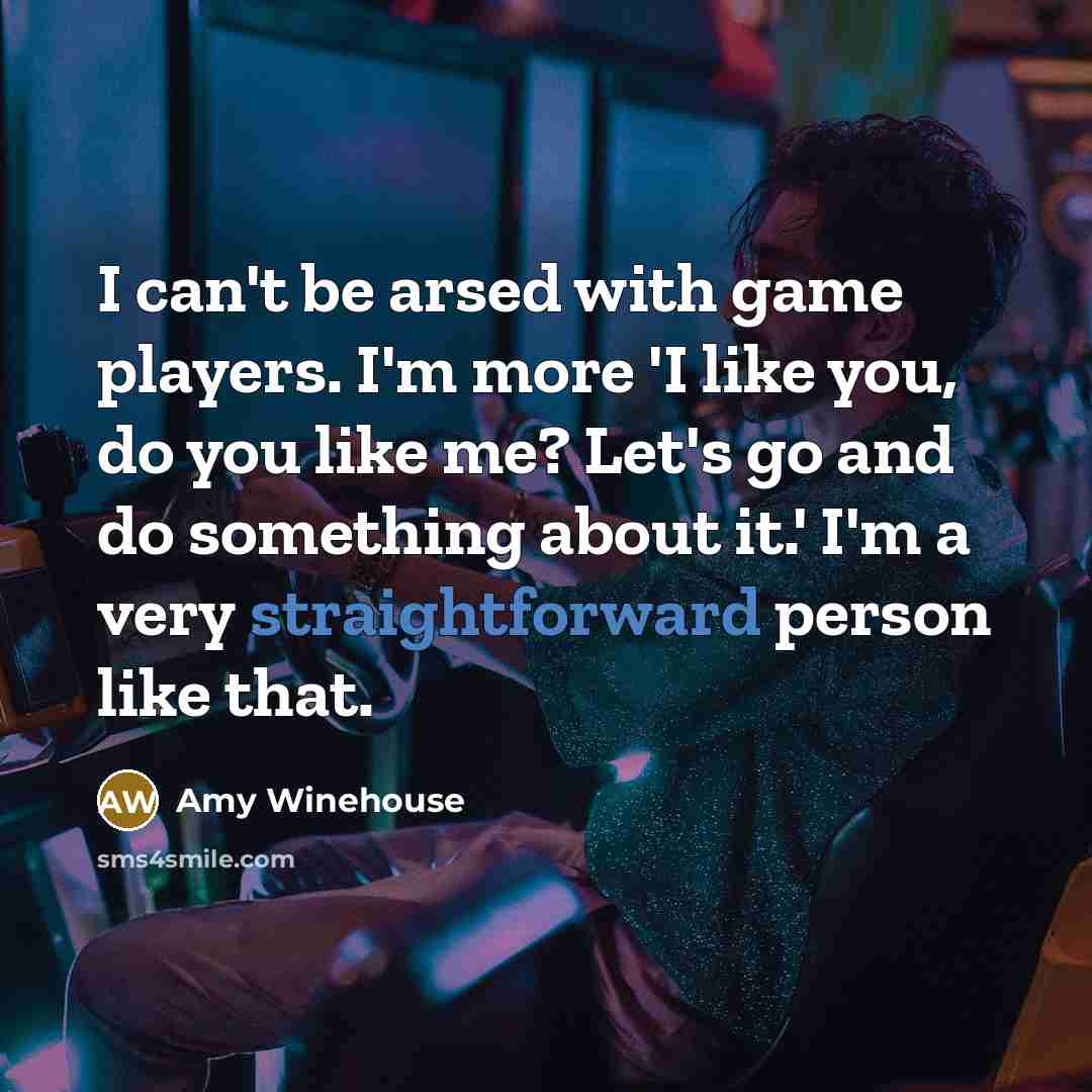 “I can't be arsed with game players. I'm more 'I…” quote by Amy Winehouse
