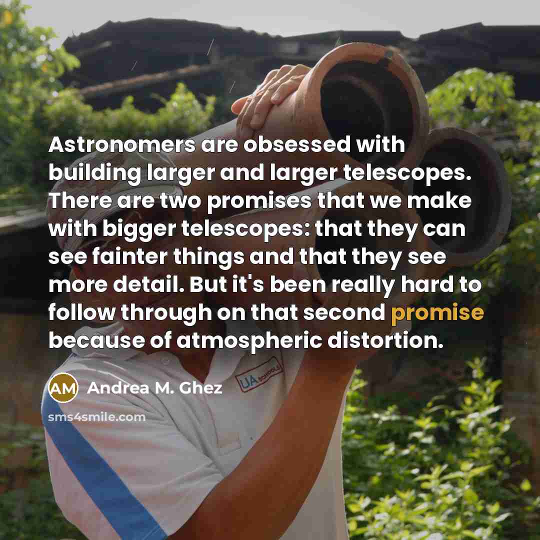 “Astronomers are obsessed with building larger and larger telescopes. There…” quote by Andrea M. Ghez