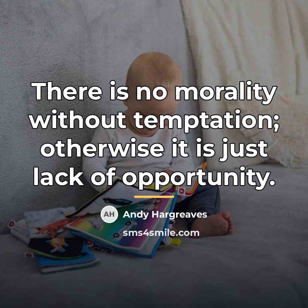 “There is no morality without temptation; otherwise it is just…” quote by Andy Hargreaves