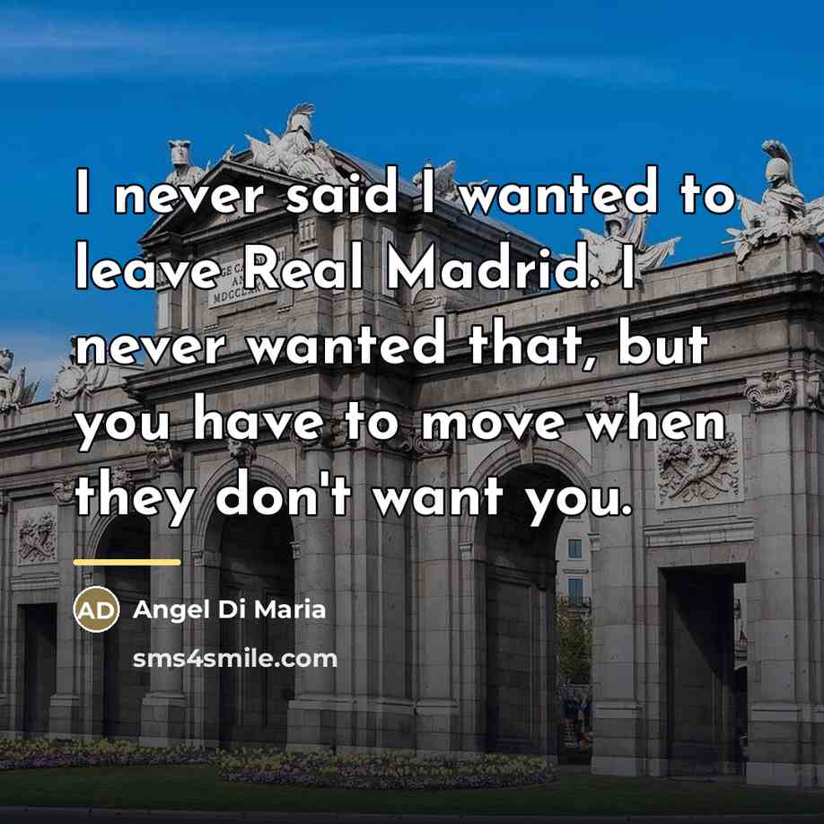 “I never said I wanted to leave Real Madrid. I…” quote by Angel Di Maria