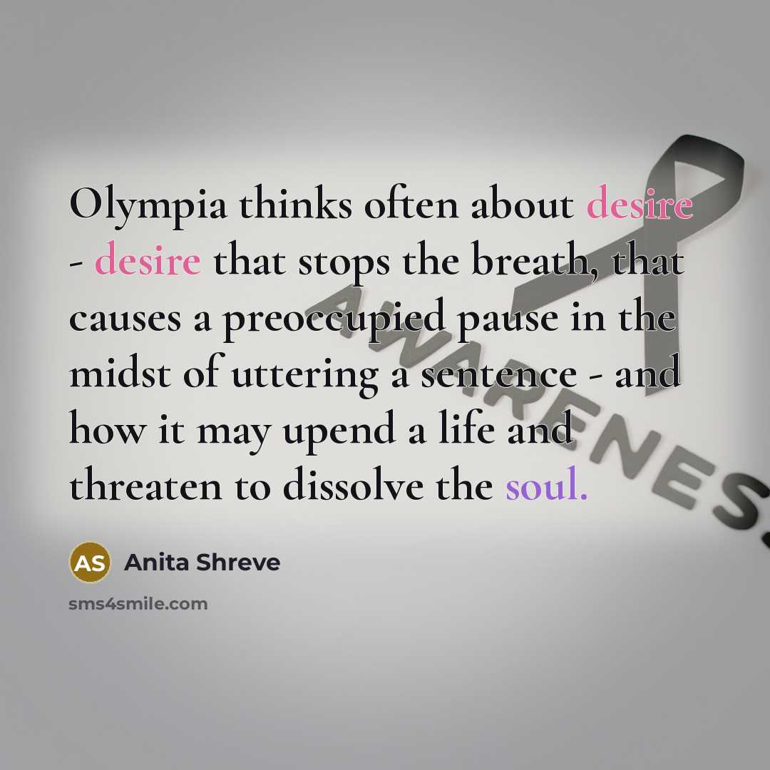 “Olympia thinks often about desire - desire that stops the…” quote by Anita Shreve