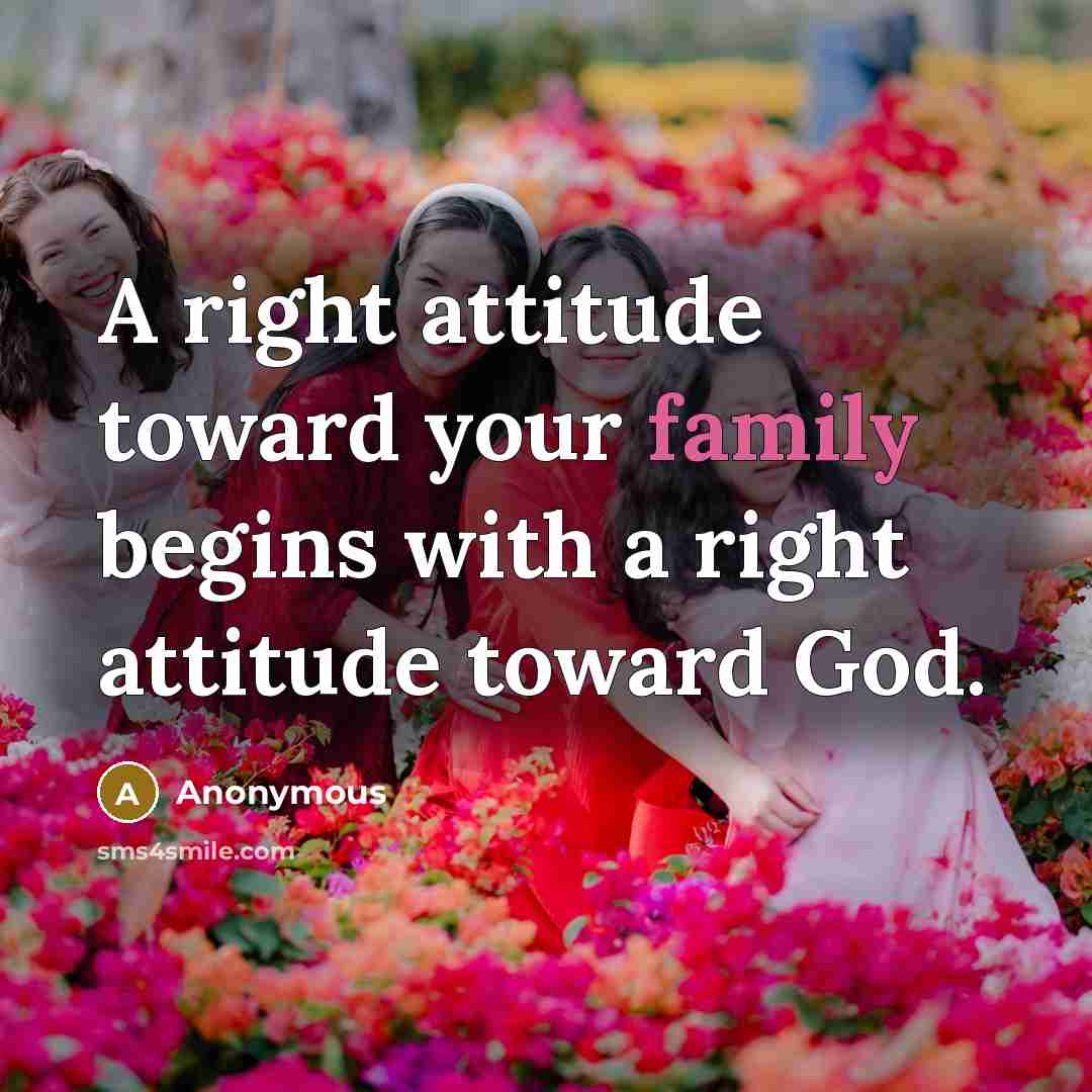 “A right attitude toward your family begins with a right…” quote by Anonymous