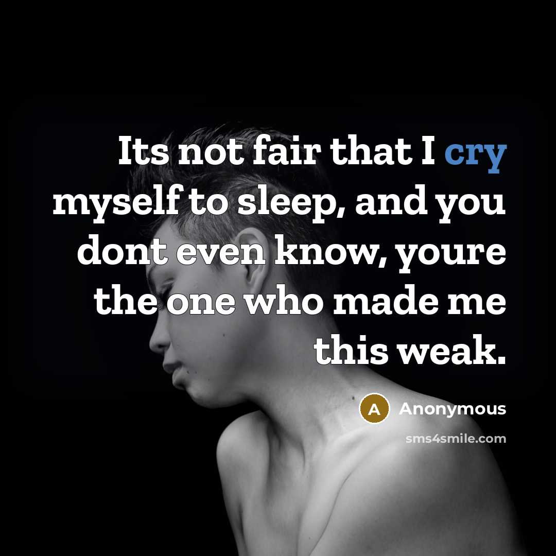 “Its not fair that I cry myself to sleep, and…” quote by Anonymous