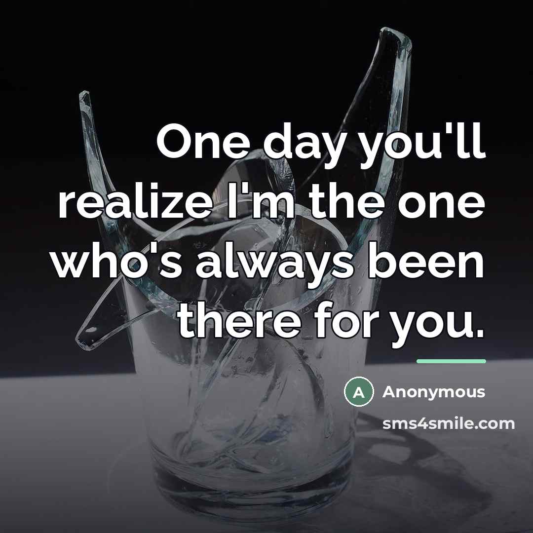 “One day you'll realize I'm the one who's always been…” quote by Anonymous