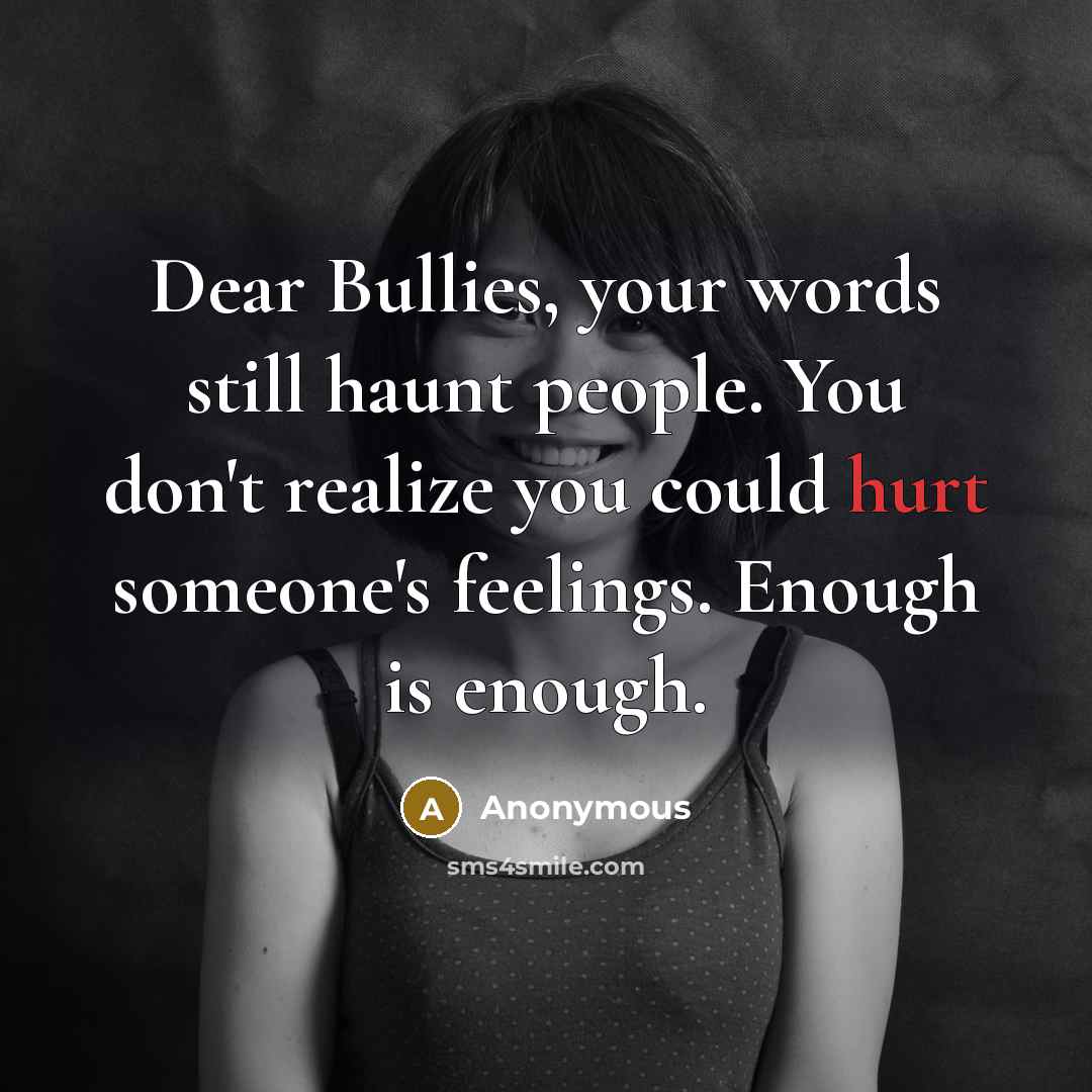 “Dear Bullies, your words still haunt people. You don't realize…” quote by Anonymous