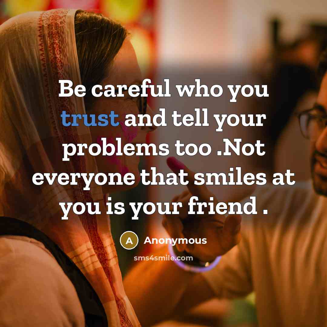 “Be careful who you trust and tell your problems too…” quote by Anonymous