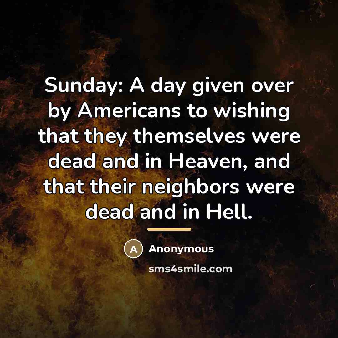 “Sunday: A day given over by Americans to wishing that…” quote by Anonymous