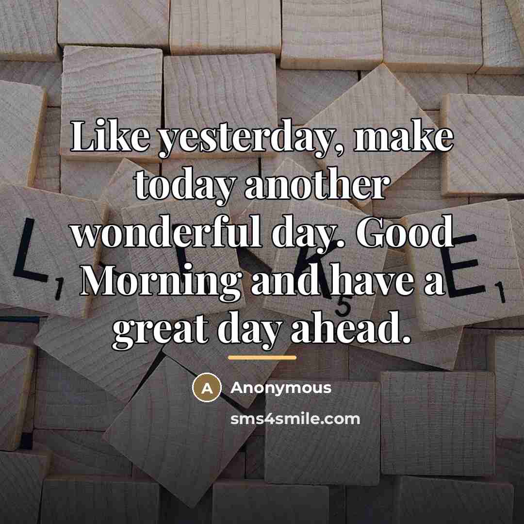 “Like yesterday, make today another wonderful day. Good Morning and…” quote by Anonymous