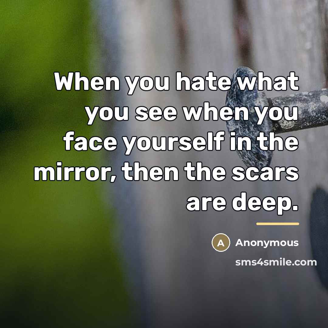 “When you hate what you see when you face yourself…” quote by Anonymous