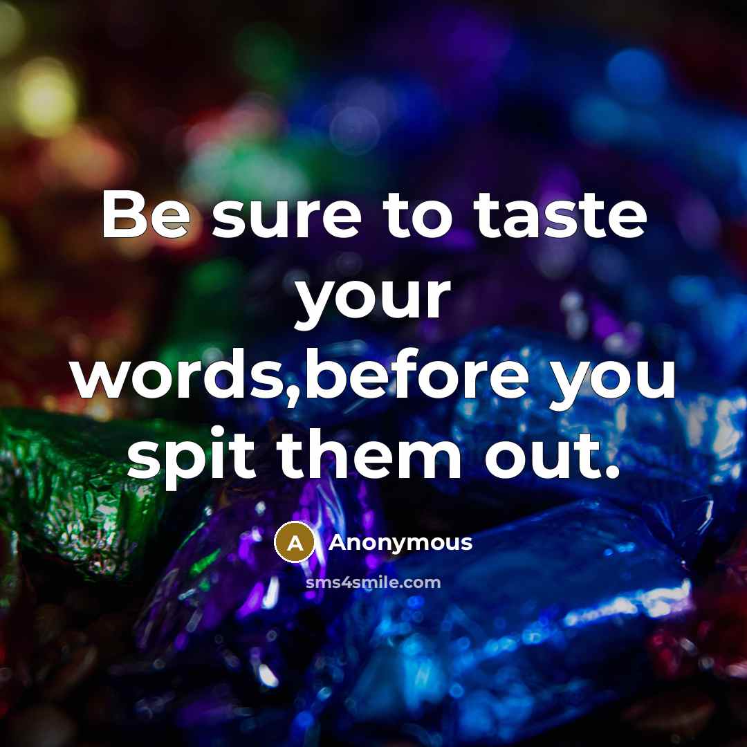 “Be sure to taste your words,before you spit them out.…” quote by Anonymous