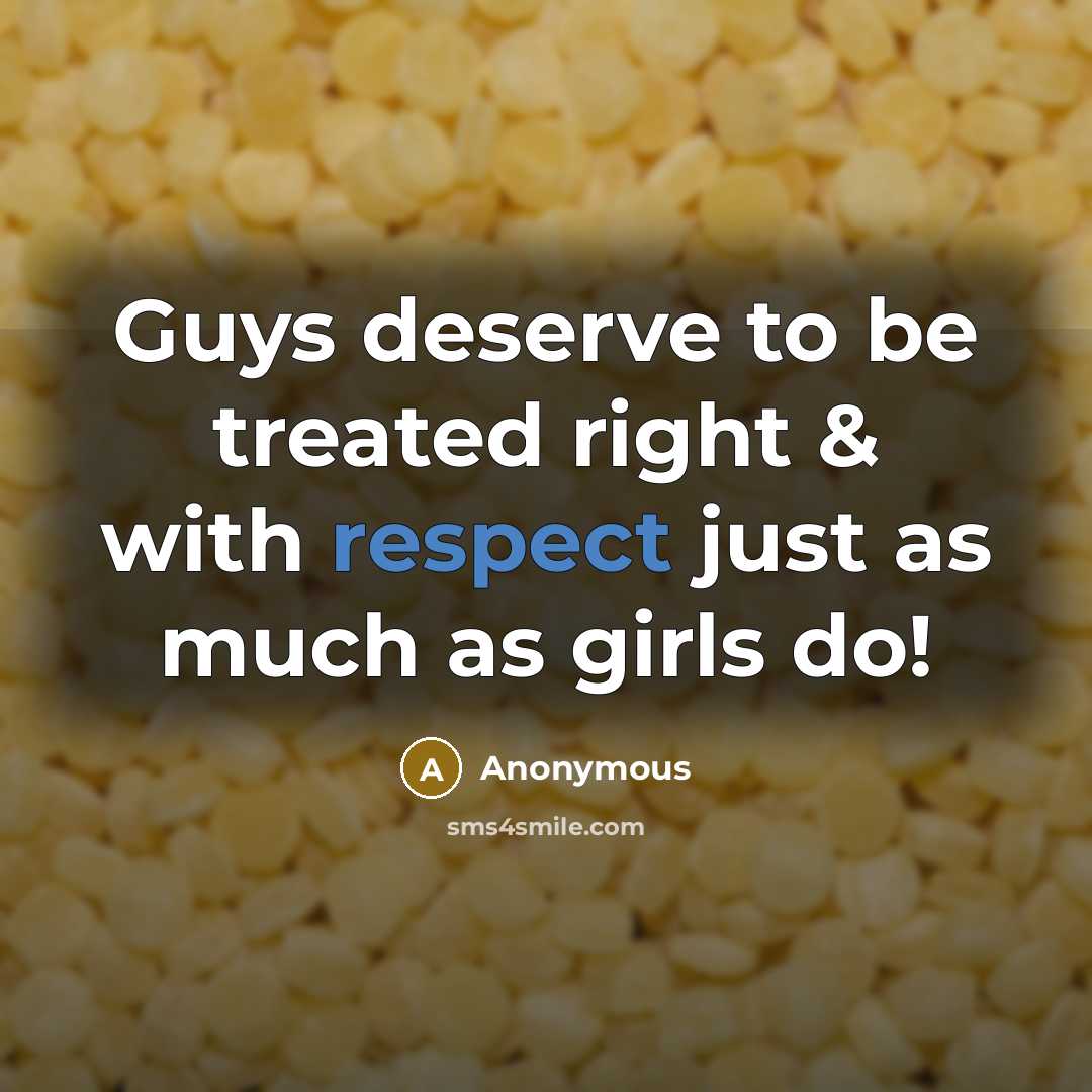 “Guys deserve to be treated right & with respect just…” quote by Anonymous