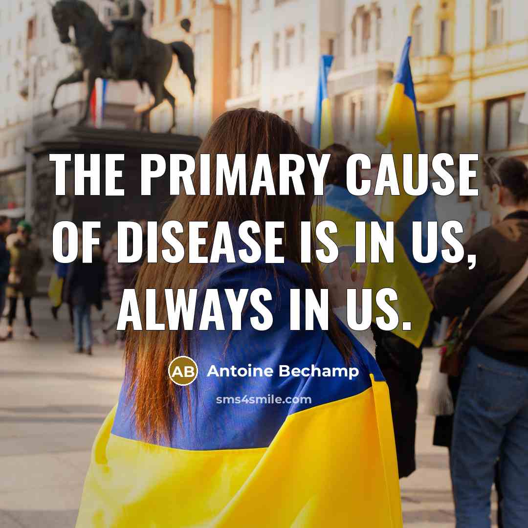 “The primary cause of disease is in us, always in…” quote by Antoine Bechamp