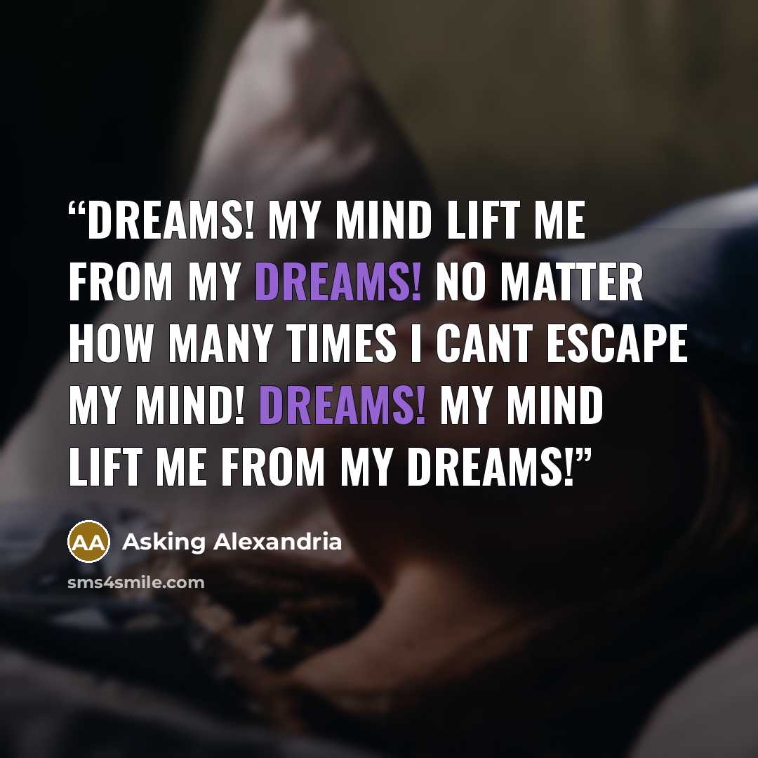 “Dreams! My mind lift me from my dreams! No matter how many times i cant escape my mind! Dreams! My mind lift me from my dreams!” quote by Asking Alexandria