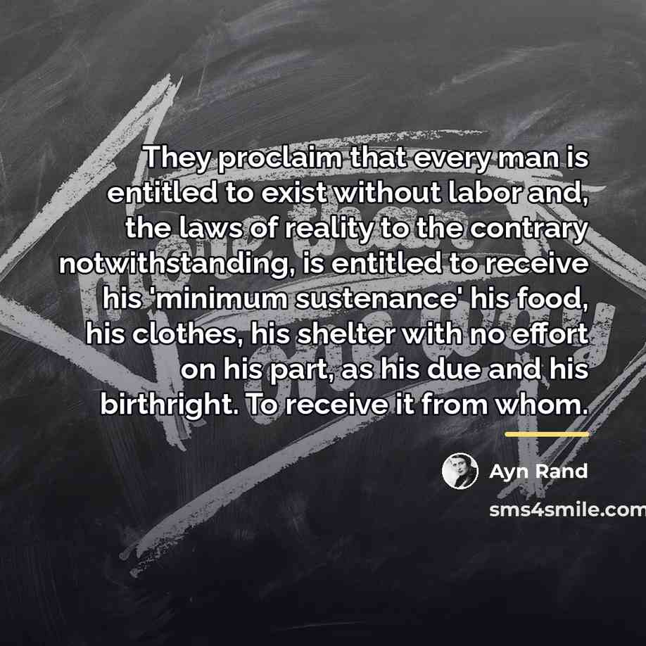 “They proclaim that every man is entitled to exist without…” quote by Ayn Rand