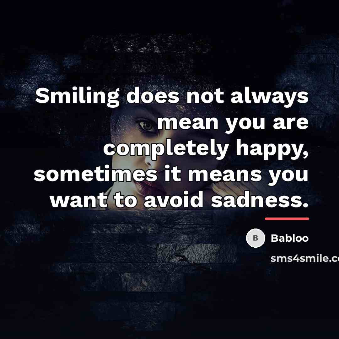 “Smiling does not always mean you are completely happy, sometimes…” quote by Babloo
