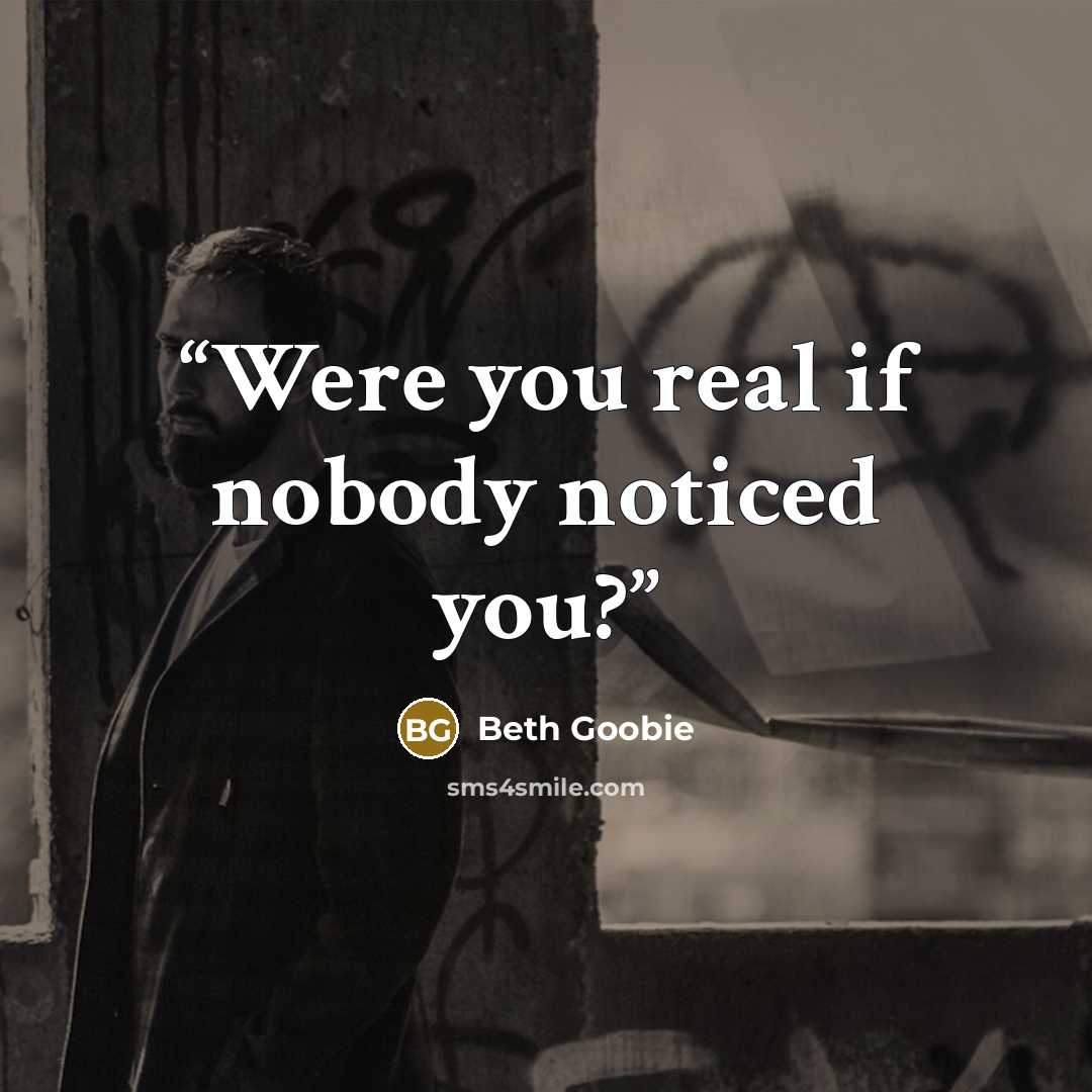 “Were you real if nobody noticed you?” quote by Beth Goobie