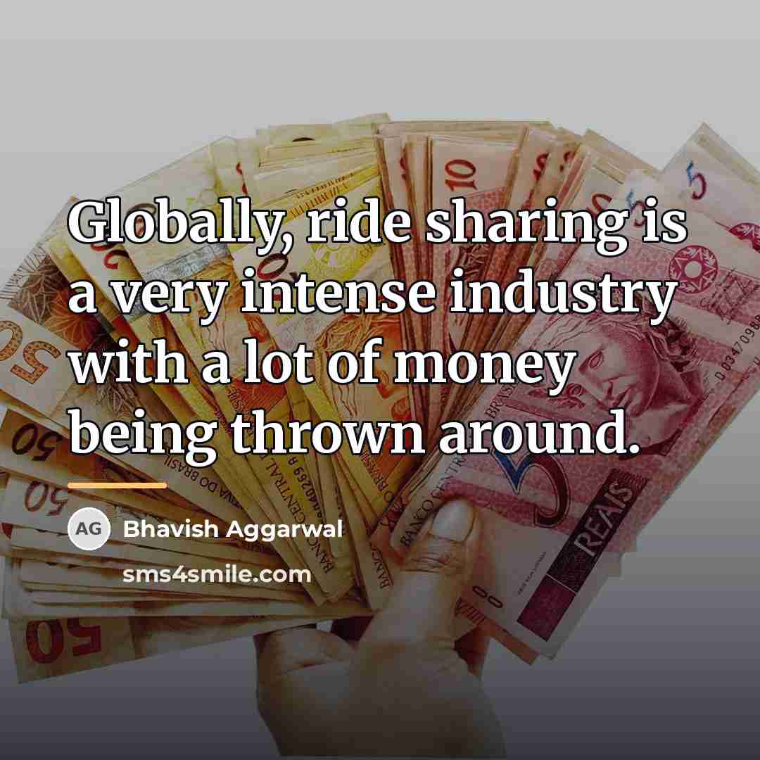 “Globally, ride sharing is a very intense industry with a…” quote by Bhavish Aggarwal