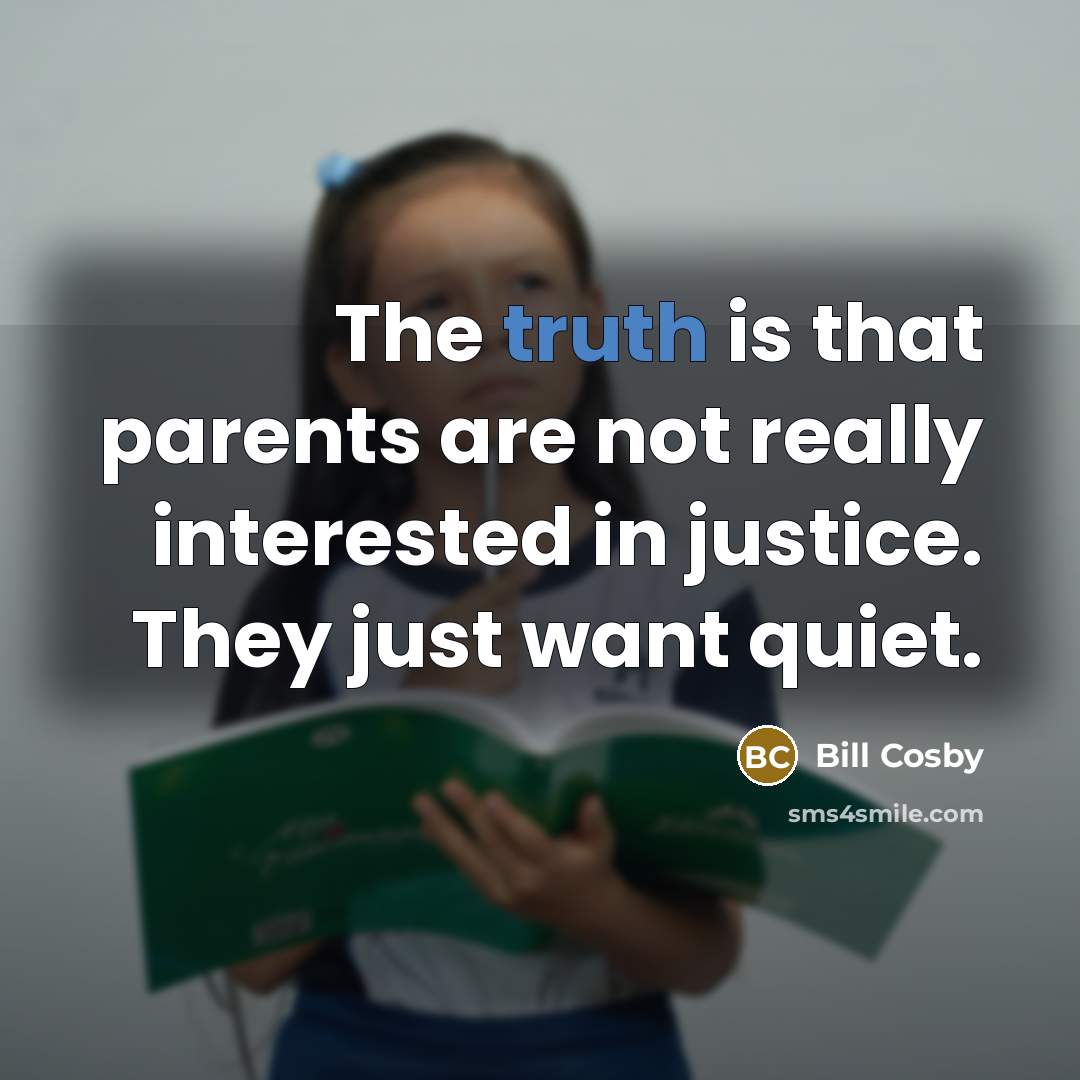 “The truth is that parents are not really interested in…” quote by Bill Cosby