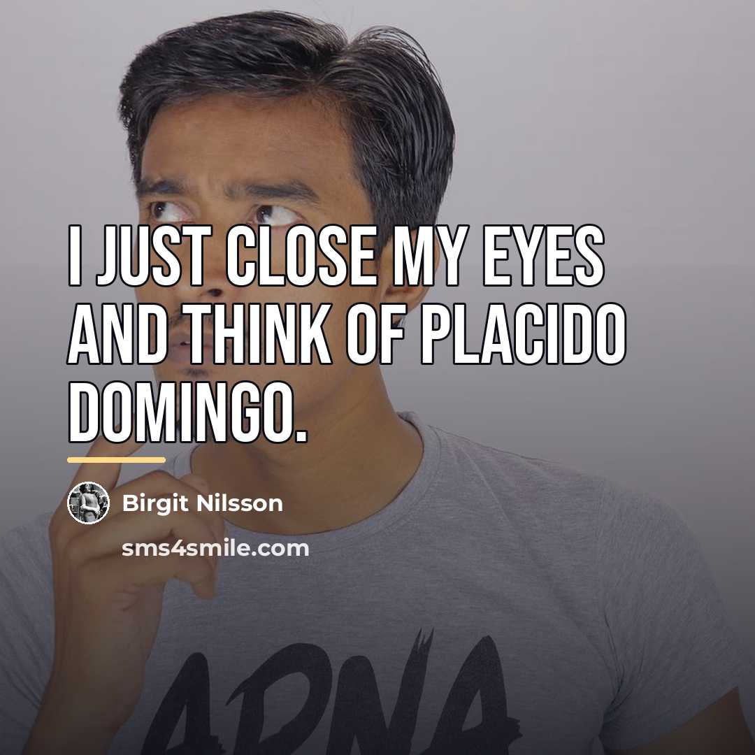 “I just close my eyes and think of Placido Domingo.…” quote by Birgit Nilsson