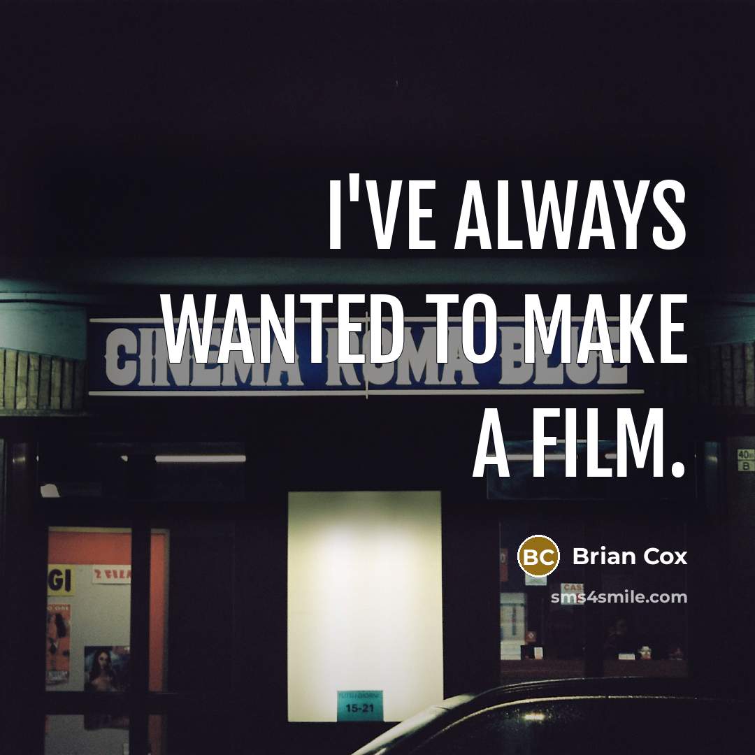 “I've always wanted to make a film.…” quote by Brian Cox