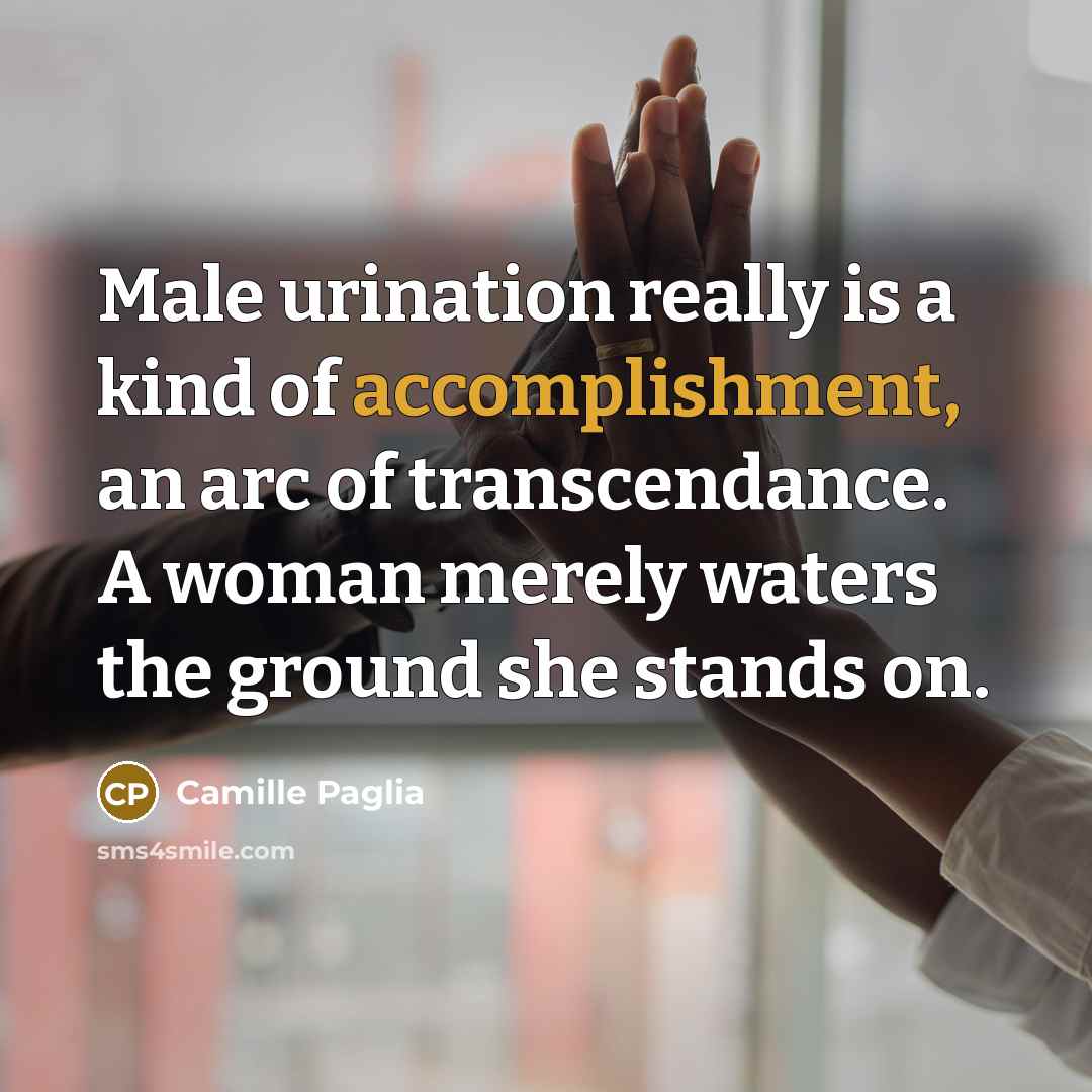 “Male urination really is a kind of accomplishment, an arc…” quote by Camille Paglia