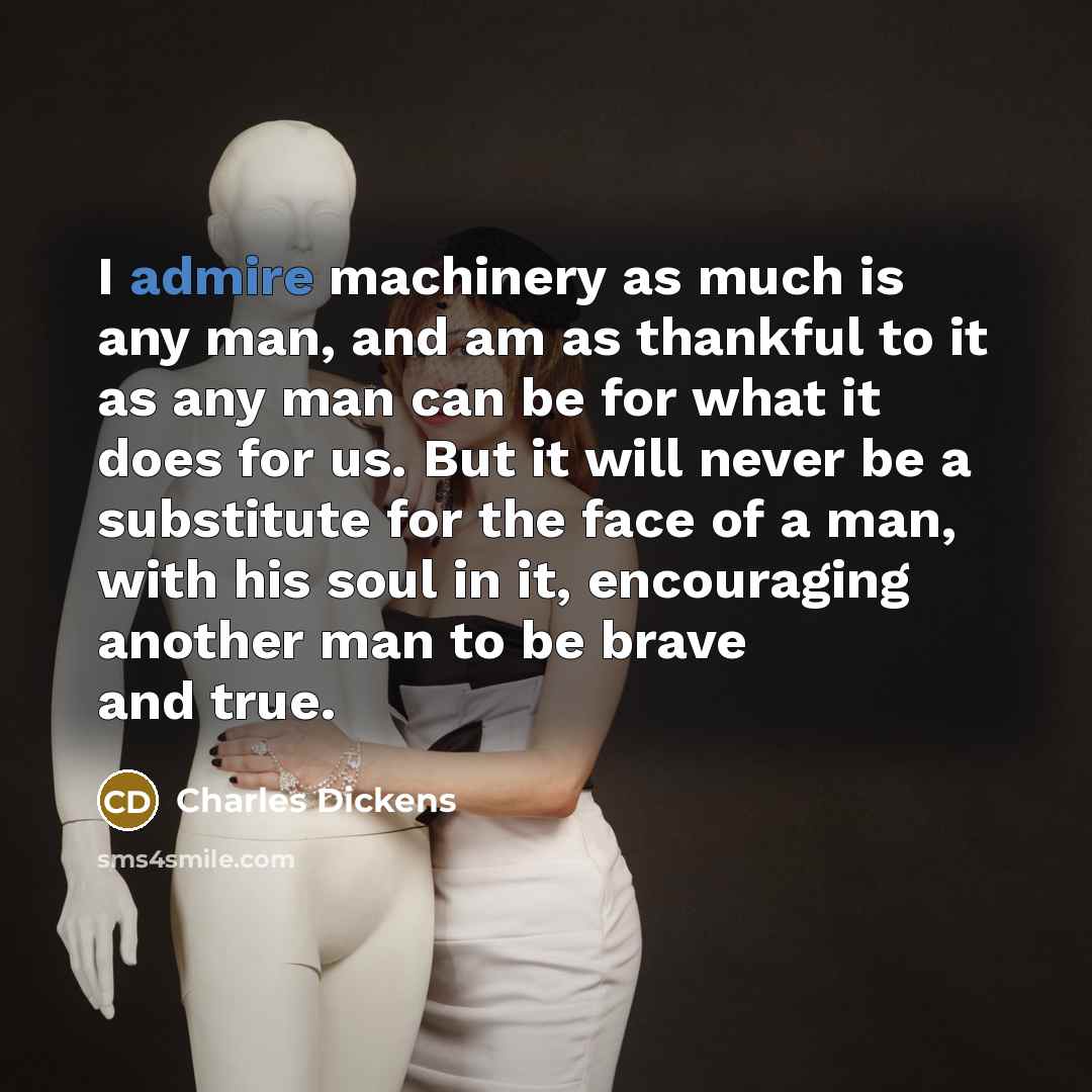 “I admire machinery as much is any man, and am…” quote by Charles Dickens