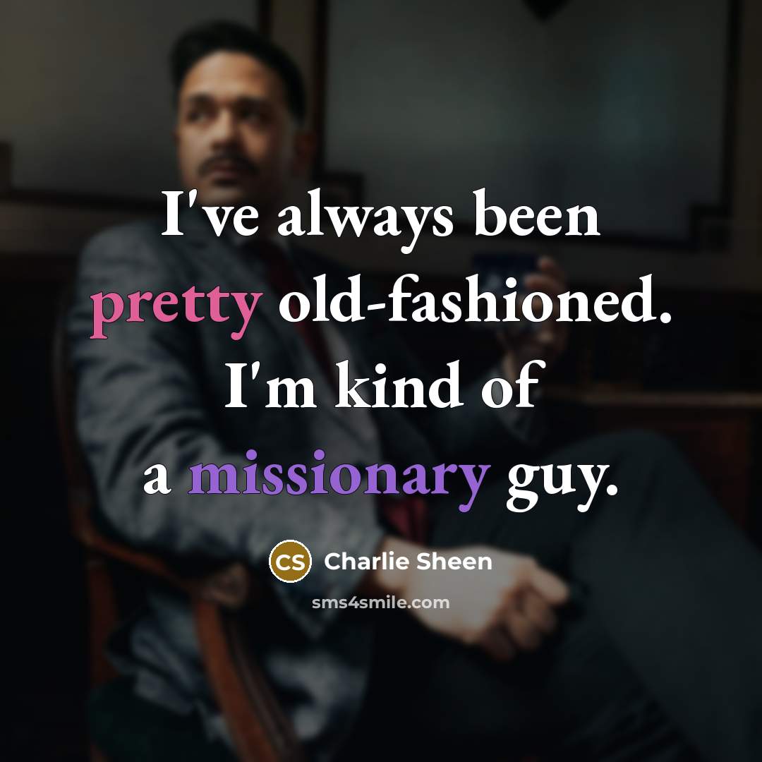 “I've always been pretty old-fashioned. I'm kind of a missionary guy.” quote by Charlie Sheen