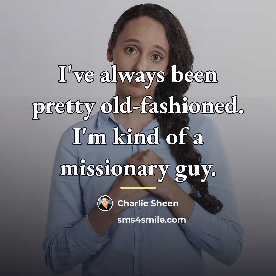 “I've always been pretty old-fashioned. I'm kind of a missionary…” quote by Charlie Sheen