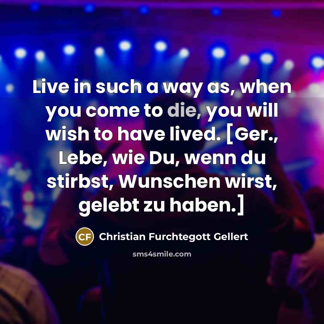 “Live in such a way as, when you come to…” quote by Christian Furchtegott Gellert