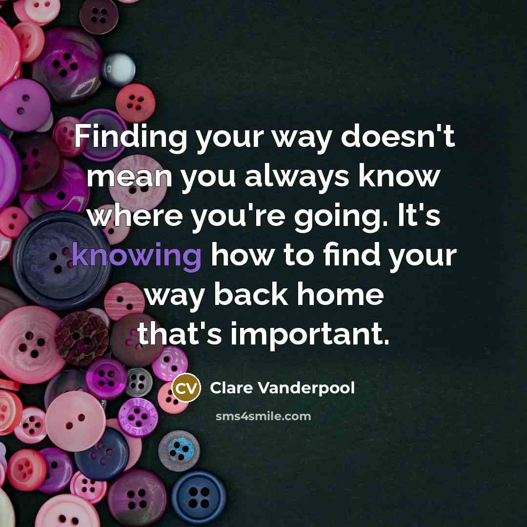 “Finding your way doesn't mean you always know where you're…” quote by Clare Vanderpool