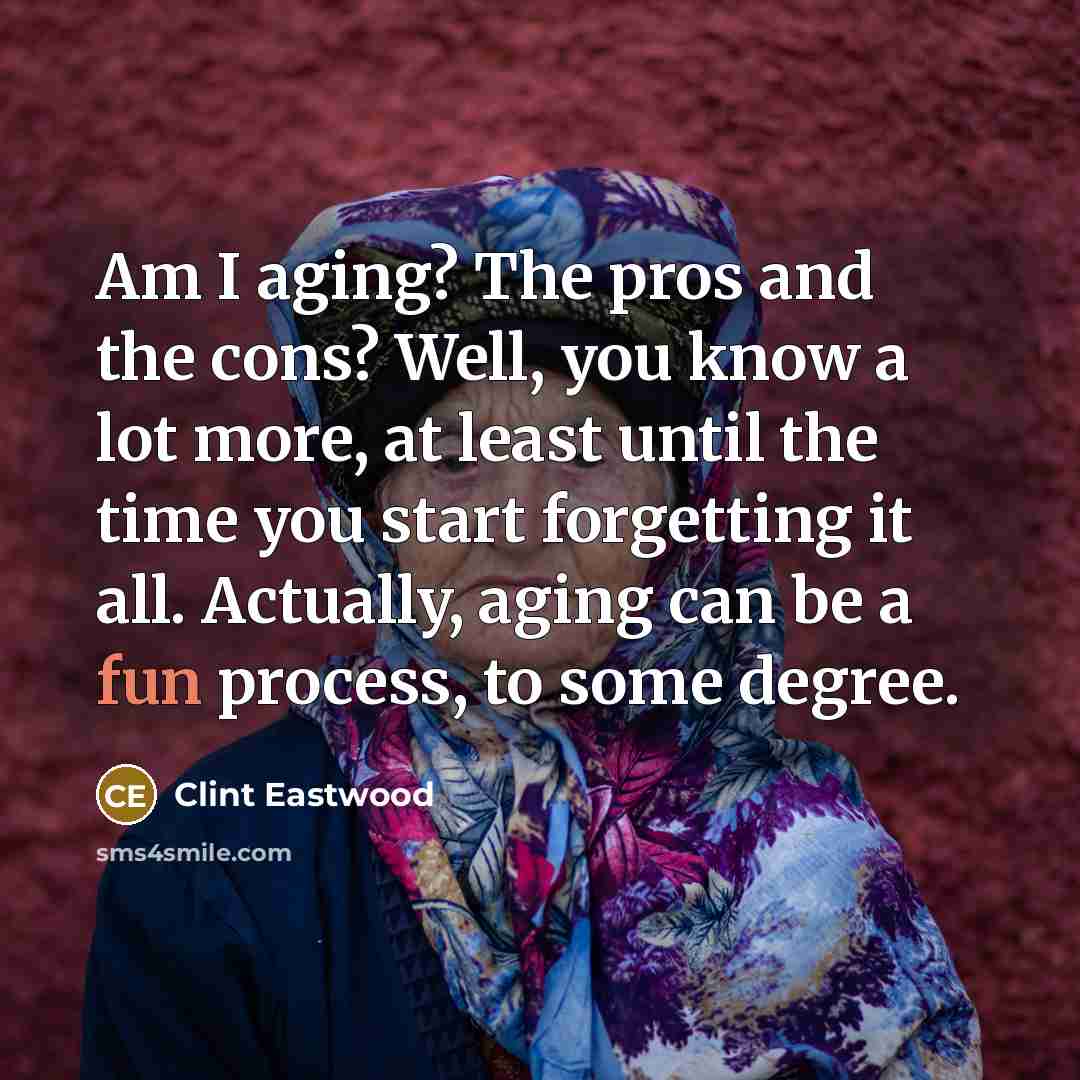 “Am I aging? The pros and the cons? Well, you…” quote by Clint Eastwood